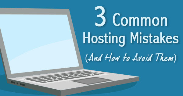 3 Common Hosting Mistakes (And How to Avoid Them)