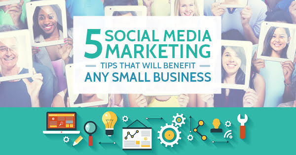 5 Social Media Marketing Tips That Will Benefit Any Small Business